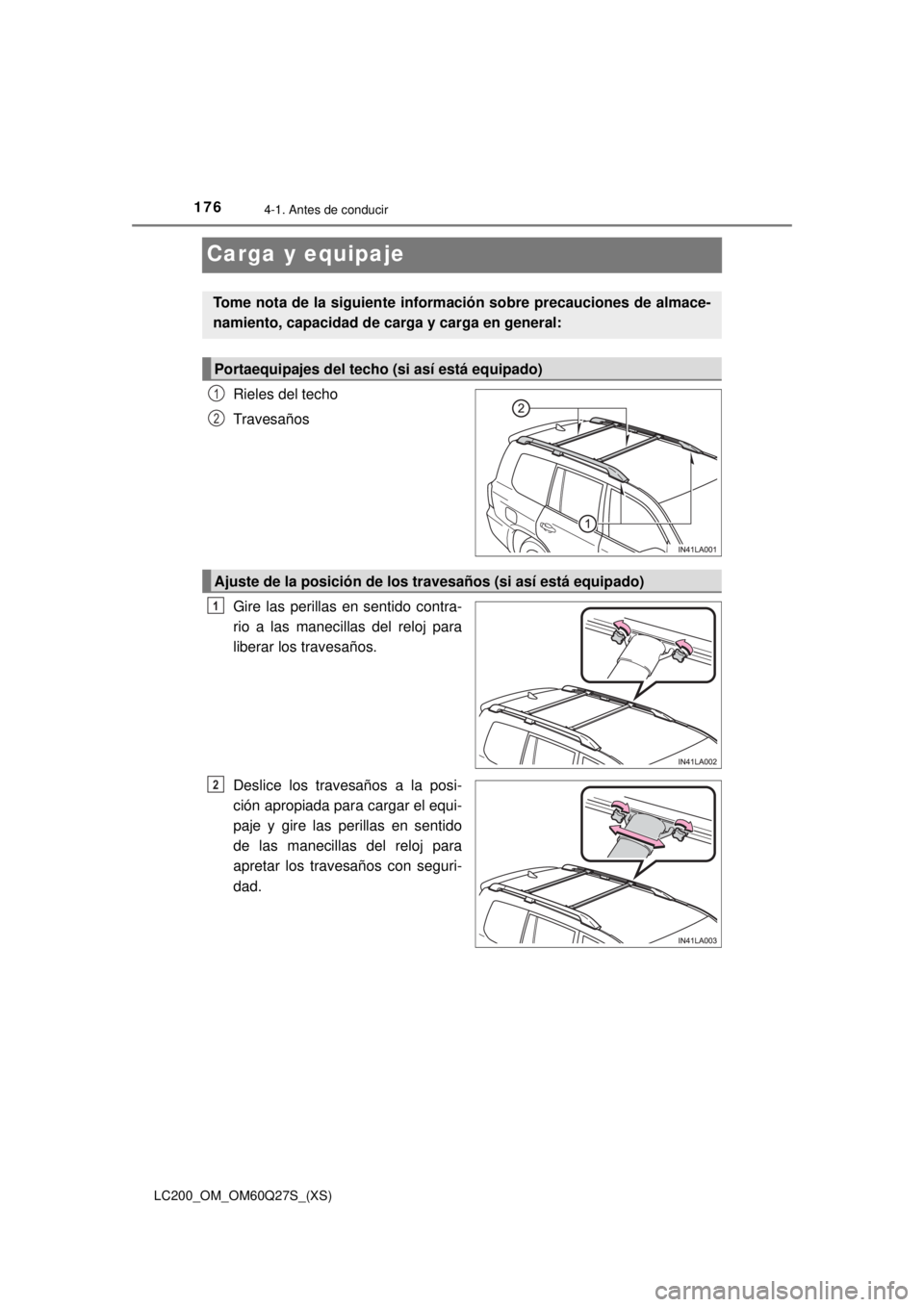 TOYOTA LAND CRUISER 2018  Manual del propietario (in Spanish) 176
LC200_OM_OM60Q27S_(XS)
4-1. Antes de conducir
Carga y equipaje
Rieles del techo
Travesaños
Gire las perillas en sentido contra-
rio a las manecillas del reloj para
liberar los travesaños.
Deslic