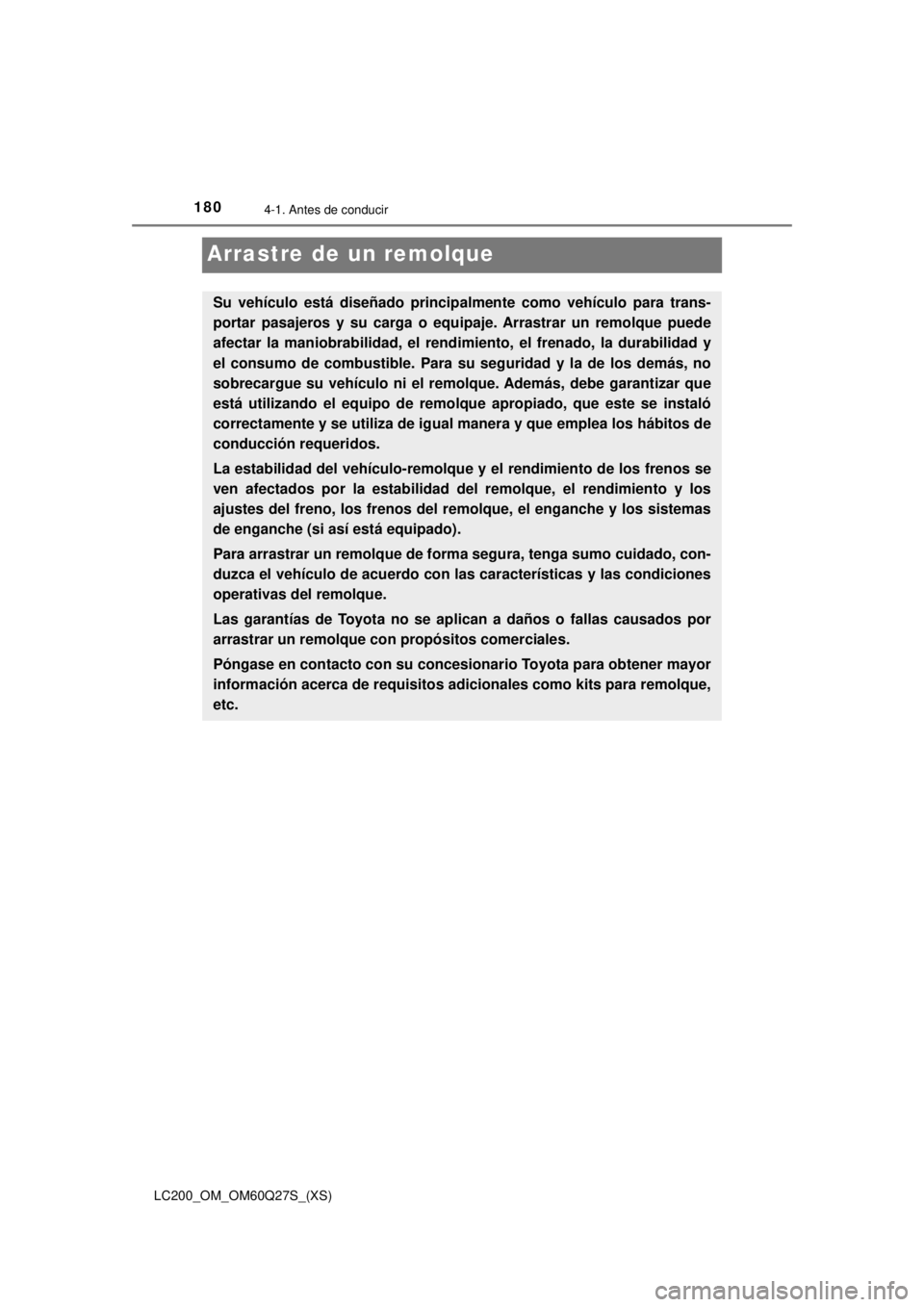 TOYOTA LAND CRUISER 2018  Manual del propietario (in Spanish) 180
LC200_OM_OM60Q27S_(XS)
4-1. Antes de conducir
Arrastre de un remolque
Su vehículo está diseñado principalmente como vehículo para trans-
portar pasajeros y su carga o equipaje. Arrastrar un re