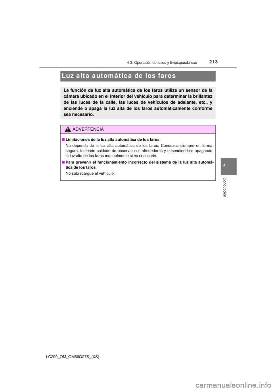 TOYOTA LAND CRUISER 2018 Manual del propietario (in Spanish) 213
LC200_OM_OM60Q27S_(XS)
4-3. Operación de luces y limpiaparabrisas
4
Conducción
Luz alta automática de los faros
La función de luz alta automática de los faros utiliza un sensor de la
cámara TOYOTA LAND CRUISER 2018 Manual del propietario (in Spanish) 213
LC200_OM_OM60Q27S_(XS)
4-3. Operación de luces y limpiaparabrisas
4
Conducción
Luz alta automática de los faros
La función de luz alta automática de los faros utiliza un sensor de la
cámara