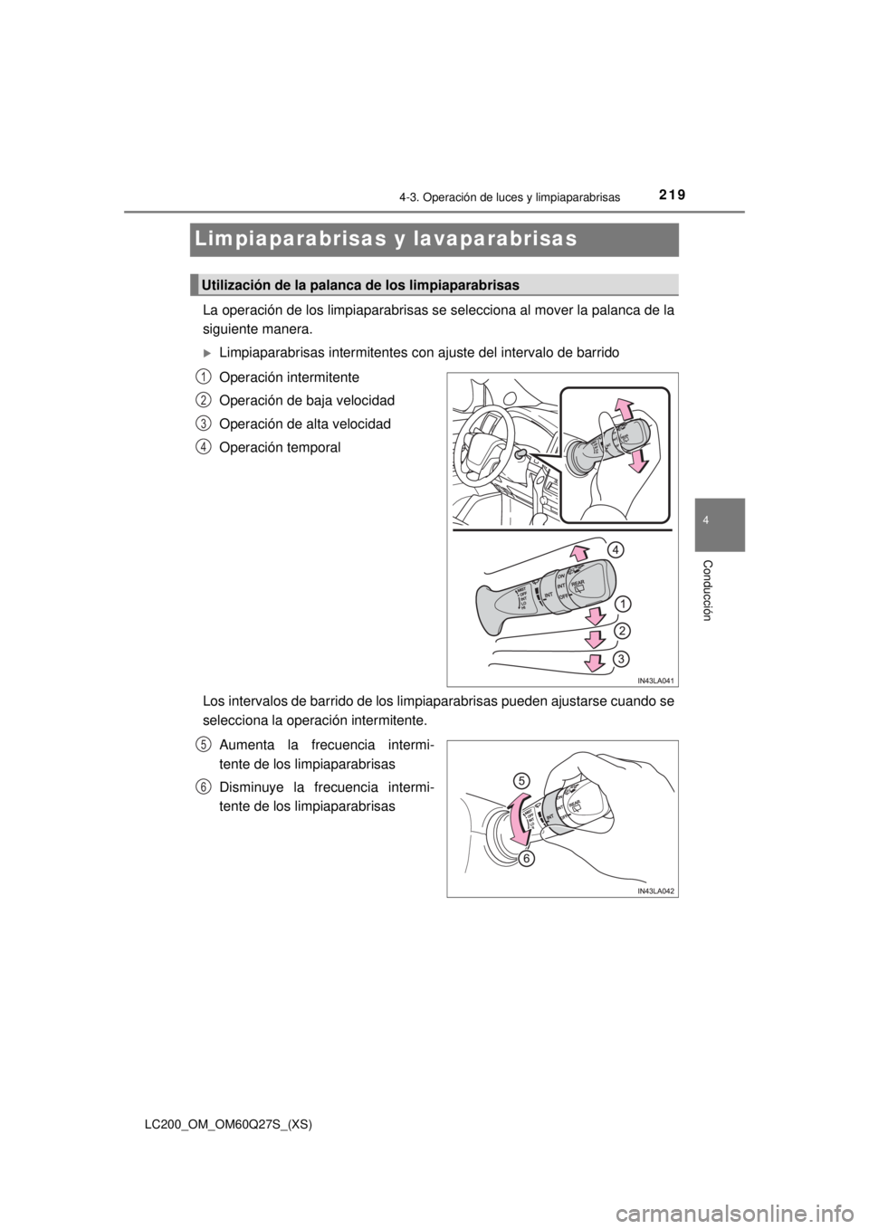 TOYOTA LAND CRUISER 2018 Manual del propietario (in Spanish) 219
LC200_OM_OM60Q27S_(XS)
4-3. Operación de luces y limpiaparabrisas
4
Conducción
Limpiaparabrisas y lavaparabrisas
La operación de los limpiaparabrisas se selecciona al mover la palanca de la
sig TOYOTA LAND CRUISER 2018 Manual del propietario (in Spanish) 219
LC200_OM_OM60Q27S_(XS)
4-3. Operación de luces y limpiaparabrisas
4
Conducción
Limpiaparabrisas y lavaparabrisas
La operación de los limpiaparabrisas se selecciona al mover la palanca de la
sig
