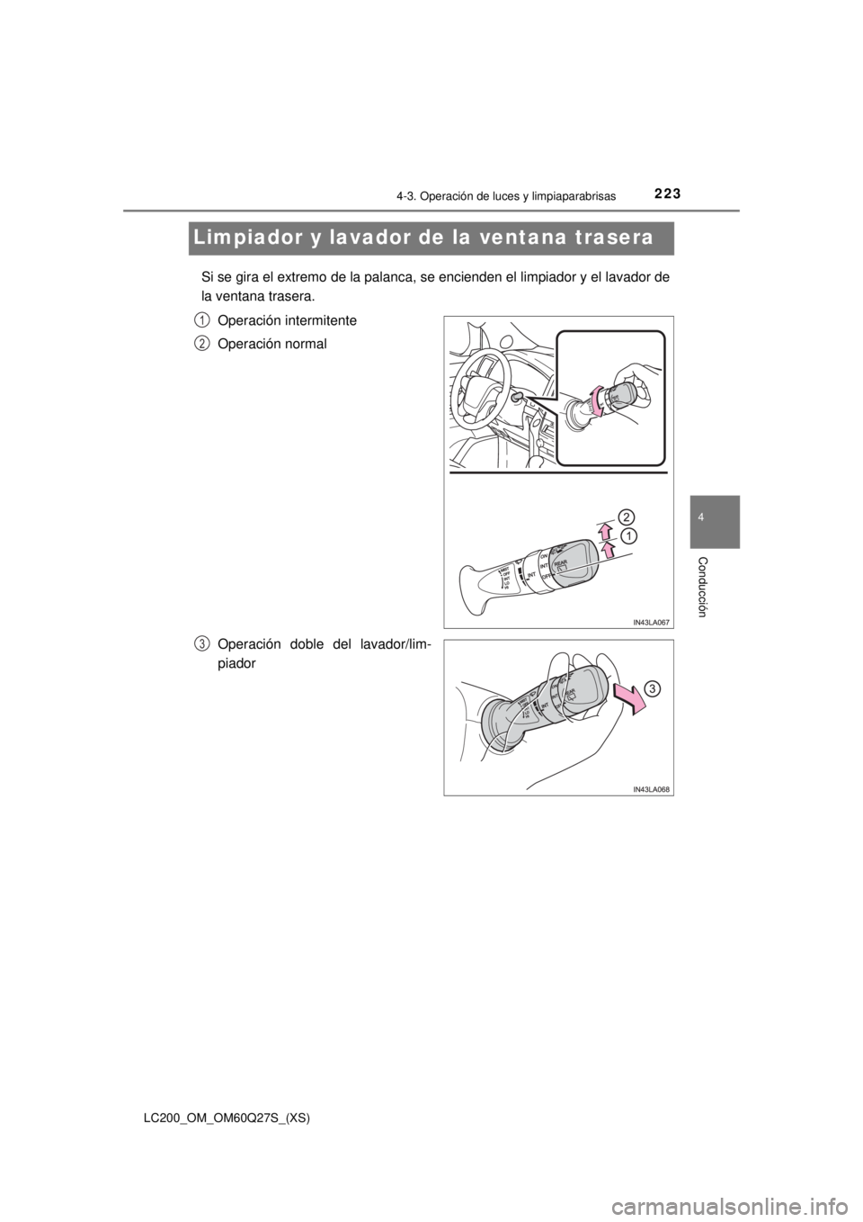 TOYOTA LAND CRUISER 2018 Manual del propietario (in Spanish) 223
LC200_OM_OM60Q27S_(XS)
4-3. Operación de luces y limpiaparabrisas
4
Conducción
Limpiador y lavador de la ventana trasera
Si se gira el extremo de la palanca, se encienden el limpiador y el lavad TOYOTA LAND CRUISER 2018 Manual del propietario (in Spanish) 223
LC200_OM_OM60Q27S_(XS)
4-3. Operación de luces y limpiaparabrisas
4
Conducción
Limpiador y lavador de la ventana trasera
Si se gira el extremo de la palanca, se encienden el limpiador y el lavad