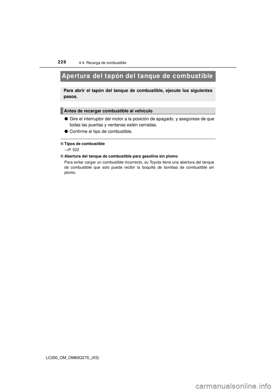 TOYOTA LAND CRUISER 2018 Manual del propietario (in Spanish) 226
LC200_OM_OM60Q27S_(XS)
4-4. Recarga de combustible
Apertura del tapón del tanque de combustible
●Gire el interruptor del motor a la posición de apagado, y asegúrese de que
todas las puertas y TOYOTA LAND CRUISER 2018 Manual del propietario (in Spanish) 226
LC200_OM_OM60Q27S_(XS)
4-4. Recarga de combustible
Apertura del tapón del tanque de combustible
●Gire el interruptor del motor a la posición de apagado, y asegúrese de que
todas las puertas y