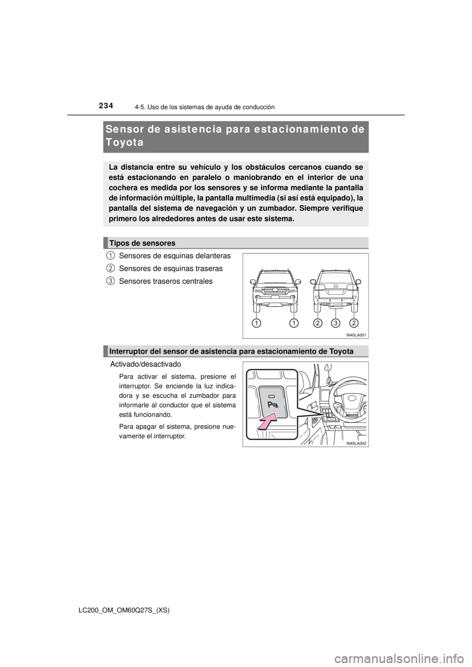 TOYOTA LAND CRUISER 2018 Manual del propietario (in Spanish) 234
LC200_OM_OM60Q27S_(XS)
4-5. Uso de los sistemas de ayuda de conducción
Sensor de asistencia para estacionamiento de
Toyota
Sensores de esquinas delanteras
Sensores de esquinas traseras
Sensores TOYOTA LAND CRUISER 2018 Manual del propietario (in Spanish) 234
LC200_OM_OM60Q27S_(XS)
4-5. Uso de los sistemas de ayuda de conducción
Sensor de asistencia para estacionamiento de
Toyota
Sensores de esquinas delanteras
Sensores de esquinas traseras
Sensores