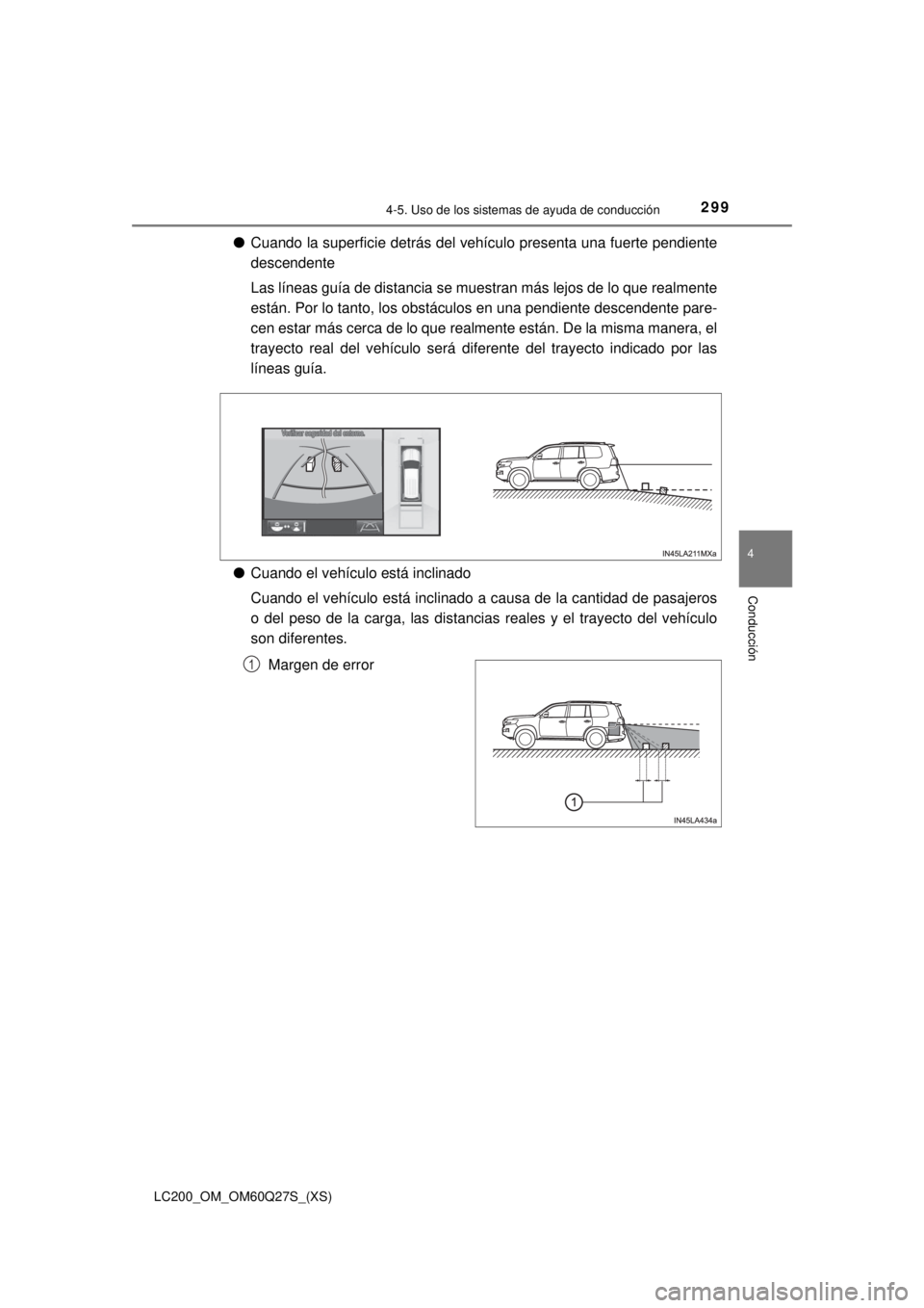 TOYOTA LAND CRUISER 2018  Manual del propietario (in Spanish) LC200_OM_OM60Q27S_(XS)
2994-5. Uso de los sistemas de ayuda de conducción
4
Conducción
●Cuando la superficie detrás del vehículo presenta una fuerte pendiente
descendente
Las líneas guía de di