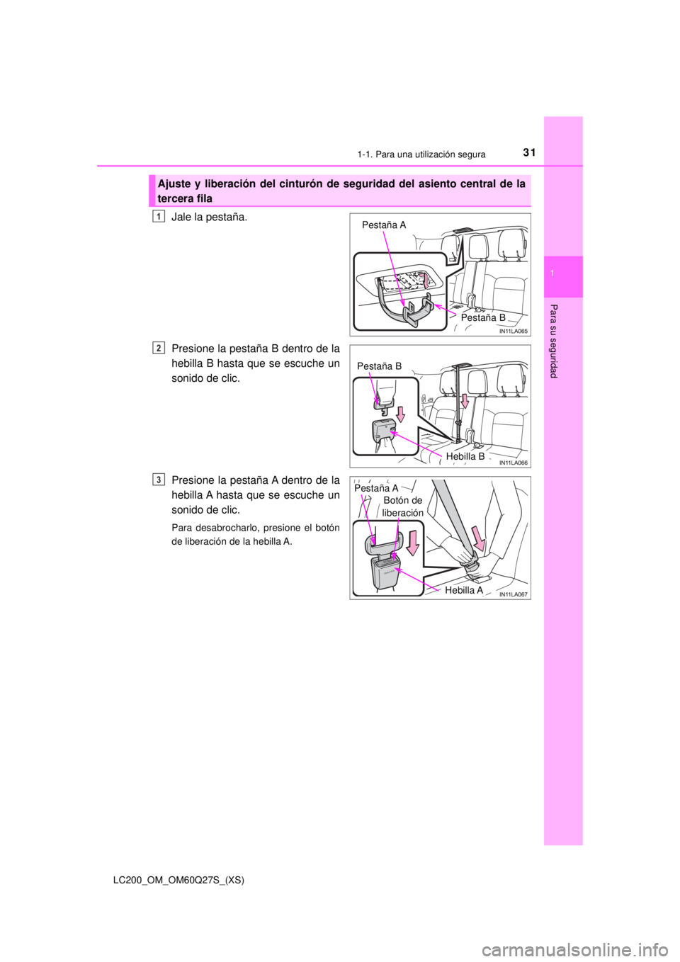TOYOTA LAND CRUISER 2018  Manual del propietario (in Spanish) 311-1. Para una utilización segura
LC200_OM_OM60Q27S_(XS)
1
Para su seguridad
Jale la pestaña.
Presione la pestaña B dentro de la
hebilla B hasta que se escuche un
sonido de clic.
Presione la pesta