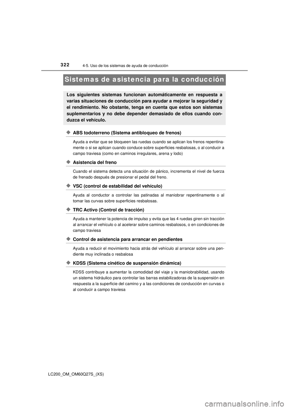 TOYOTA LAND CRUISER 2018 Manual del propietario (in Spanish) 322
LC200_OM_OM60Q27S_(XS)
4-5. Uso de los sistemas de ayuda de conducción
Sistemas de asistencia para la conducción
◆ABS todoterreno (Sistema antibloqueo de frenos)
Ayuda a evitar que se bloqueen TOYOTA LAND CRUISER 2018 Manual del propietario (in Spanish) 322
LC200_OM_OM60Q27S_(XS)
4-5. Uso de los sistemas de ayuda de conducción
Sistemas de asistencia para la conducción
◆ABS todoterreno (Sistema antibloqueo de frenos)
Ayuda a evitar que se bloqueen