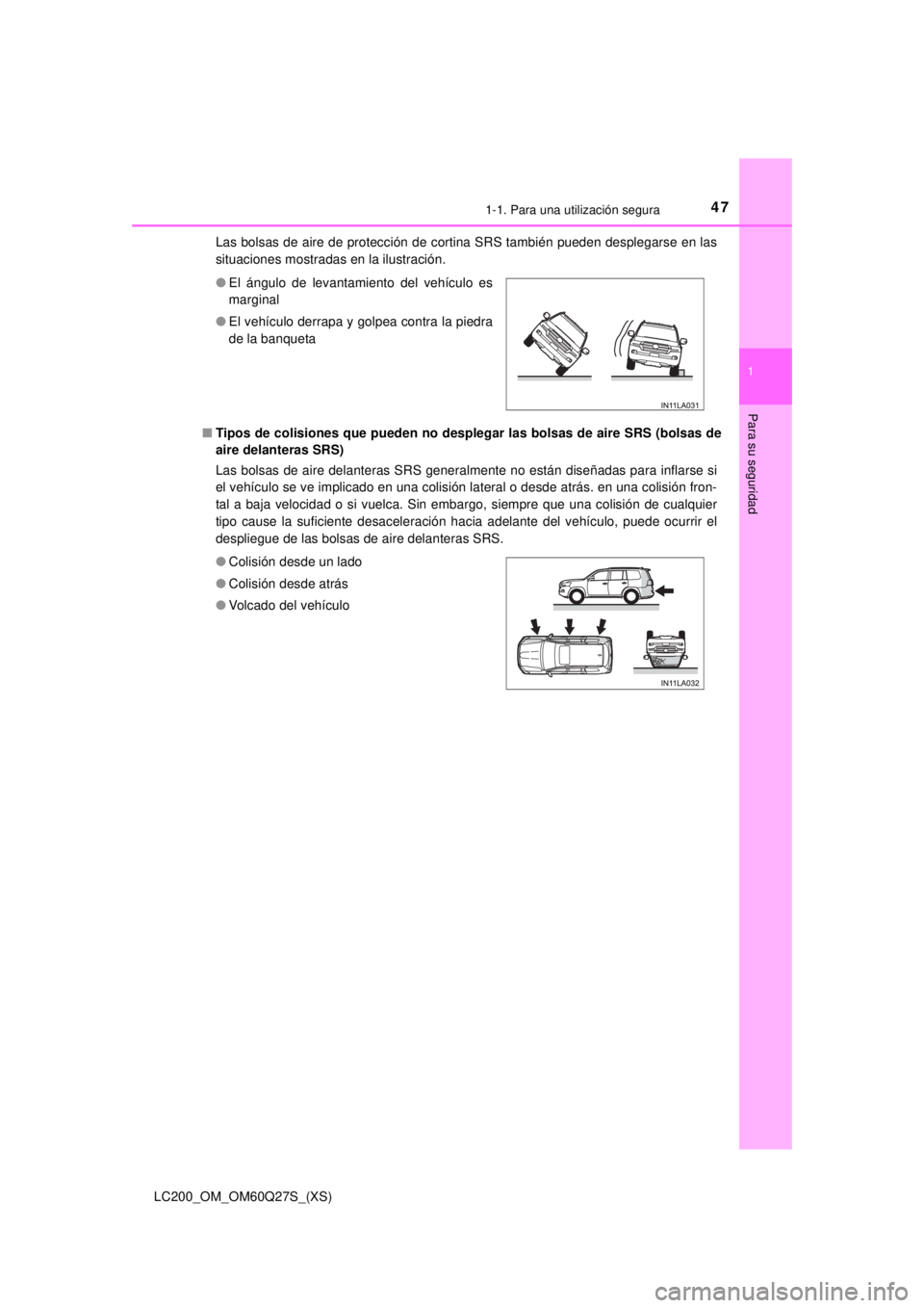 TOYOTA LAND CRUISER 2018 Manual del propietario (in Spanish) 471-1. Para una utilización segura
LC200_OM_OM60Q27S_(XS)
1
Para su seguridad
Las bolsas de aire de protección de cortina SRS también pueden desplegarse en las
situaciones mostradas en la ilustraci TOYOTA LAND CRUISER 2018 Manual del propietario (in Spanish) 471-1. Para una utilización segura
LC200_OM_OM60Q27S_(XS)
1
Para su seguridad
Las bolsas de aire de protección de cortina SRS también pueden desplegarse en las
situaciones mostradas en la ilustraci