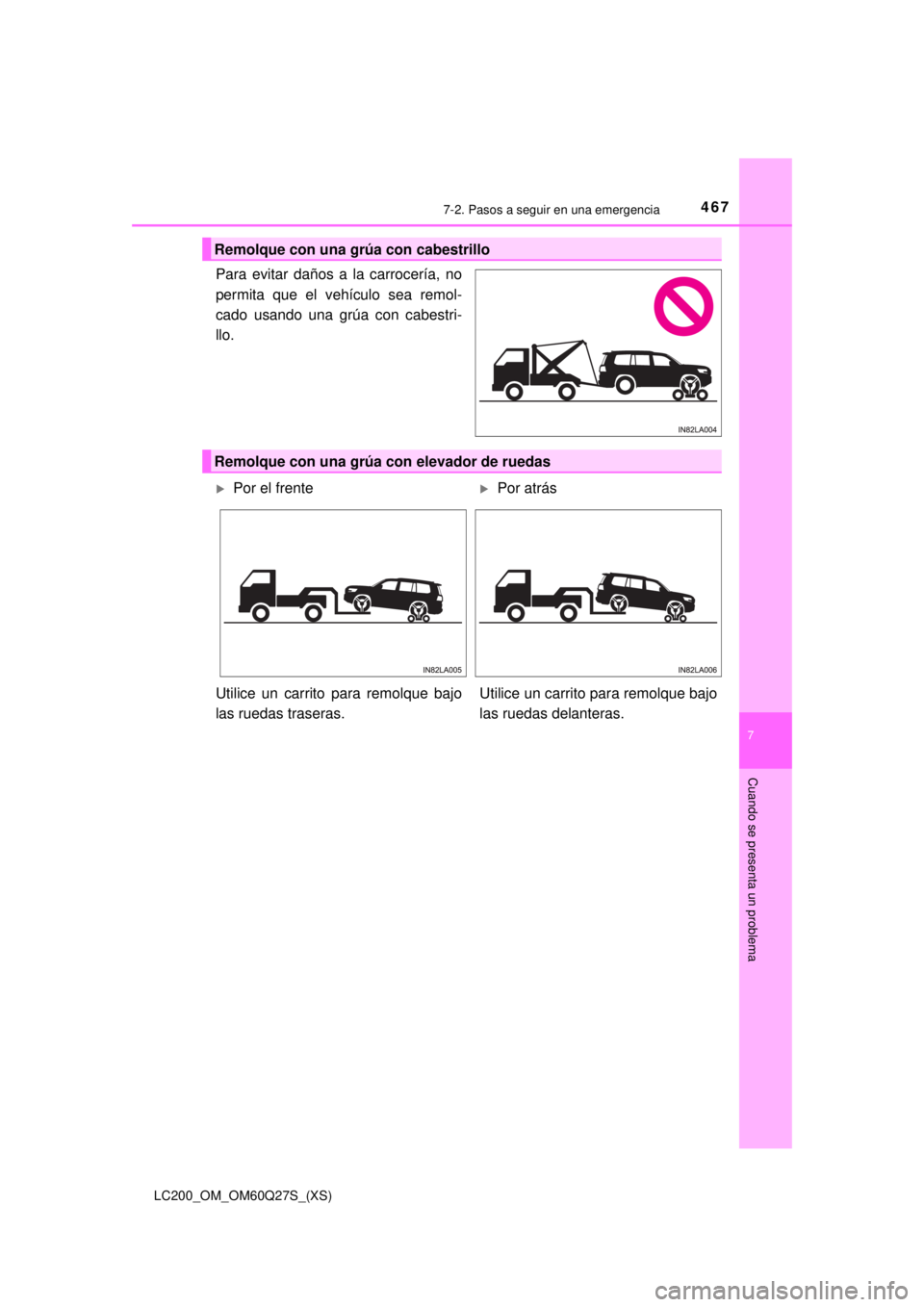 TOYOTA LAND CRUISER 2018  Manual del propietario (in Spanish) 4677-2. Pasos a seguir en una emergencia
LC200_OM_OM60Q27S_(XS)
7
Cuando se presenta un problema
Para evitar daños a la carrocería, no
permita que el vehículo sea remol-
cado usando una grúa con c