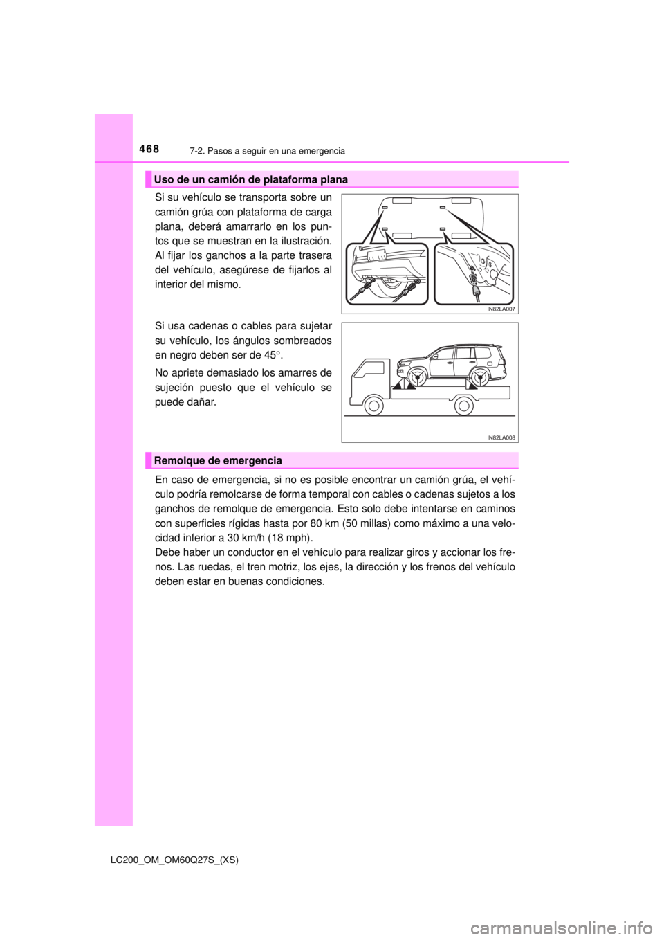 TOYOTA LAND CRUISER 2018  Manual del propietario (in Spanish) 4687-2. Pasos a seguir en una emergencia
LC200_OM_OM60Q27S_(XS)
Si su vehículo se transporta sobre un
camión grúa con plataforma de carga
plana, deberá amarrarlo en los pun-
tos que se muestran en