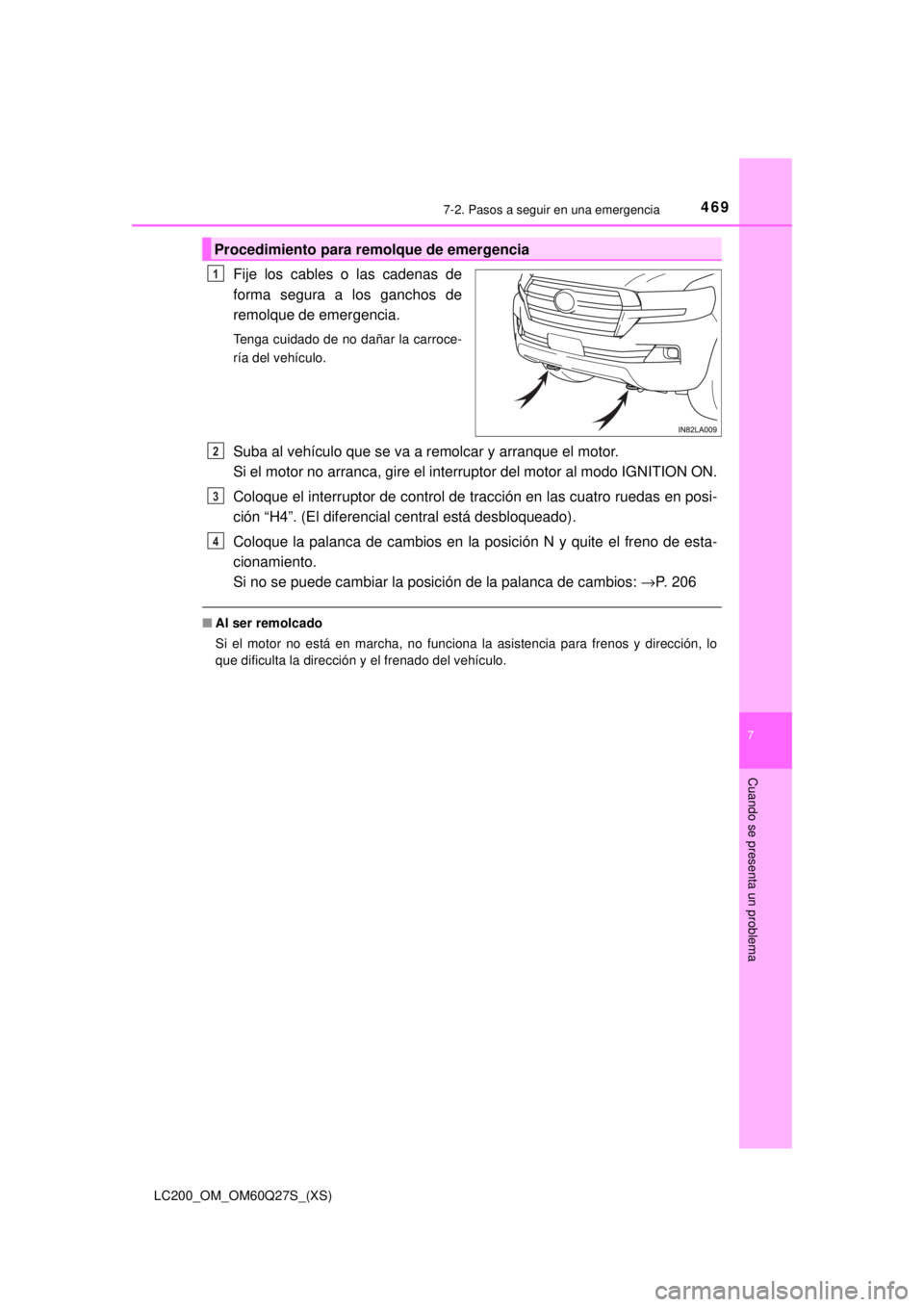 TOYOTA LAND CRUISER 2018  Manual del propietario (in Spanish) 4697-2. Pasos a seguir en una emergencia
LC200_OM_OM60Q27S_(XS)
7
Cuando se presenta un problema
Fije los cables o las cadenas de
forma segura a los ganchos de
remolque de emergencia.
Tenga cuidado de