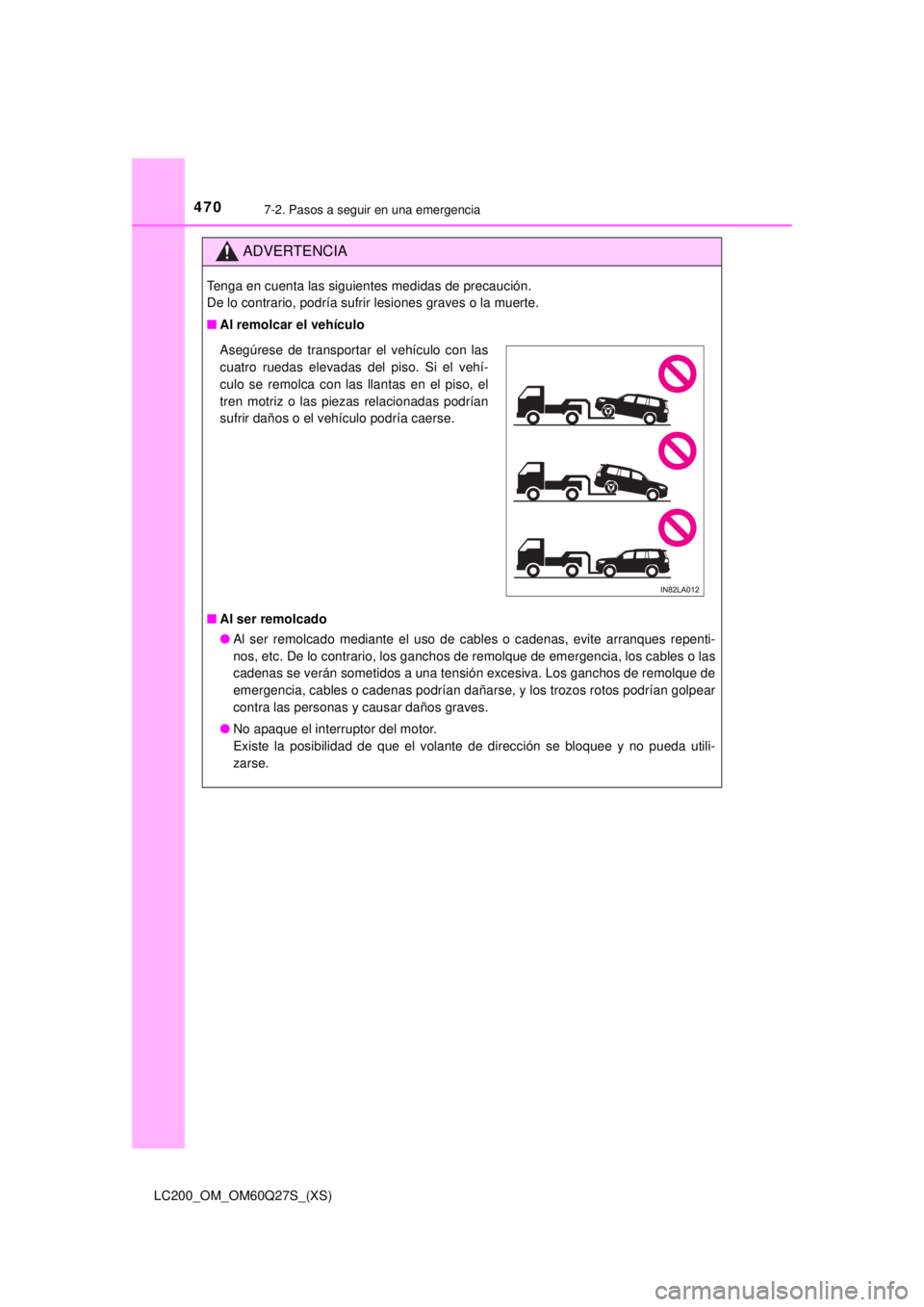 TOYOTA LAND CRUISER 2018  Manual del propietario (in Spanish) 4707-2. Pasos a seguir en una emergencia
LC200_OM_OM60Q27S_(XS)
ADVERTENCIA
Tenga en cuenta las siguientes medidas de precaución. 
De lo contrario, podría sufrir lesiones graves o la muerte.
■Al r