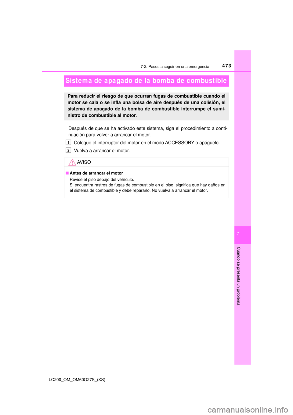 TOYOTA LAND CRUISER 2018 Manual del propietario (in Spanish) 473
LC200_OM_OM60Q27S_(XS)
7
Cuando se presenta un problema
7-2. Pasos a seguir en una emergencia
Sistema de apagado de la bomba de combustible
Después de que se ha activado este sistema, siga el pro TOYOTA LAND CRUISER 2018 Manual del propietario (in Spanish) 473
LC200_OM_OM60Q27S_(XS)
7
Cuando se presenta un problema
7-2. Pasos a seguir en una emergencia
Sistema de apagado de la bomba de combustible
Después de que se ha activado este sistema, siga el pro