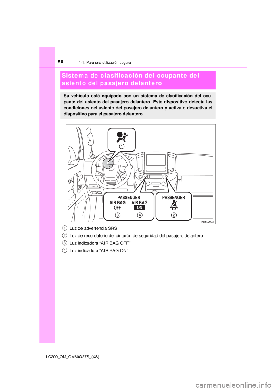 TOYOTA LAND CRUISER 2018 Manual del propietario (in Spanish) 501-1. Para una utilización segura
LC200_OM_OM60Q27S_(XS)
Sistema de clasificación del ocupante del
asiento del pasajero delantero
Luz de advertencia SRS
Luz de recordatorio del cinturón de seguri TOYOTA LAND CRUISER 2018 Manual del propietario (in Spanish) 501-1. Para una utilización segura
LC200_OM_OM60Q27S_(XS)
Sistema de clasificación del ocupante del
asiento del pasajero delantero
Luz de advertencia SRS
Luz de recordatorio del cinturón de seguri