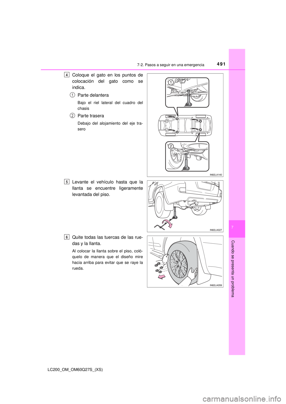 TOYOTA LAND CRUISER 2018 Manual del propietario (in Spanish) 4917-2. Pasos a seguir en una emergencia
LC200_OM_OM60Q27S_(XS)
7
Cuando se presenta un problema
Coloque el gato en los puntos de
colocación del gato como se
indica.Parte delantera
Bajo el riel later TOYOTA LAND CRUISER 2018 Manual del propietario (in Spanish) 4917-2. Pasos a seguir en una emergencia
LC200_OM_OM60Q27S_(XS)
7
Cuando se presenta un problema
Coloque el gato en los puntos de
colocación del gato como se
indica.Parte delantera
Bajo el riel later