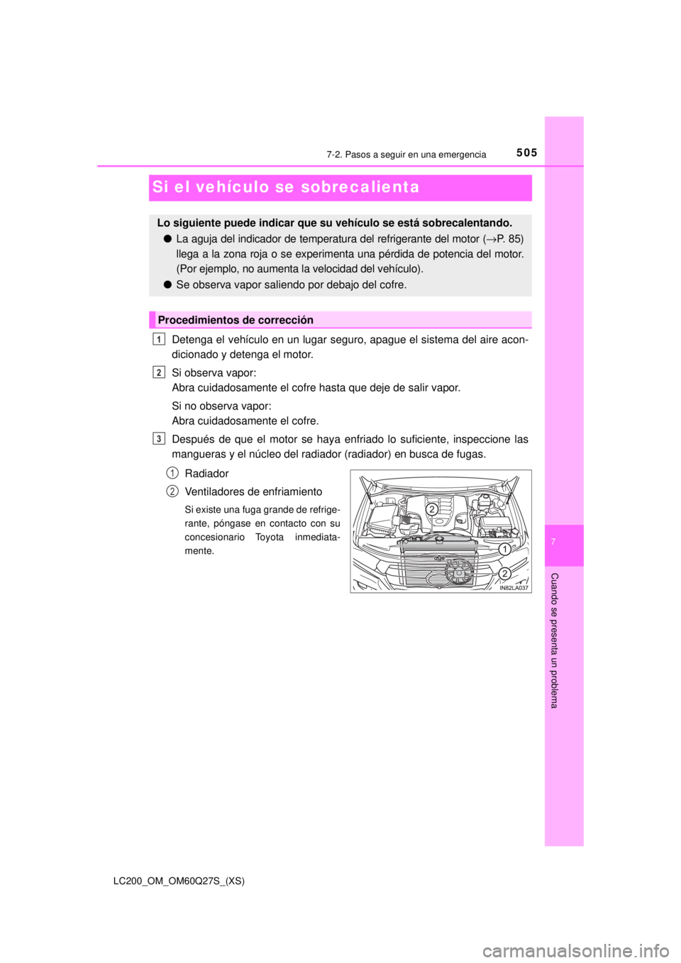 TOYOTA LAND CRUISER 2018 Manual del propietario (in Spanish) 505
LC200_OM_OM60Q27S_(XS)
7
Cuando se presenta un problema
7-2. Pasos a seguir en una emergencia
Si el vehículo se sobrecalienta
Detenga el vehículo en un lugar seguro, apague el sistema del aire a TOYOTA LAND CRUISER 2018 Manual del propietario (in Spanish) 505
LC200_OM_OM60Q27S_(XS)
7
Cuando se presenta un problema
7-2. Pasos a seguir en una emergencia
Si el vehículo se sobrecalienta
Detenga el vehículo en un lugar seguro, apague el sistema del aire a
