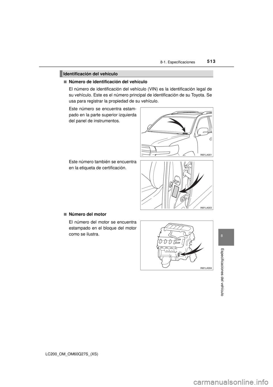 TOYOTA LAND CRUISER 2018 Manual del propietario (in Spanish) LC200_OM_OM60Q27S_(XS)
5138-1. Especificaciones
8
Especificaciones del vehículo
■Número de identificación del vehículo
El número de identificación del vehículo (VIN) es la identificación leg TOYOTA LAND CRUISER 2018 Manual del propietario (in Spanish) LC200_OM_OM60Q27S_(XS)
5138-1. Especificaciones
8
Especificaciones del vehículo
■Número de identificación del vehículo
El número de identificación del vehículo (VIN) es la identificación leg
