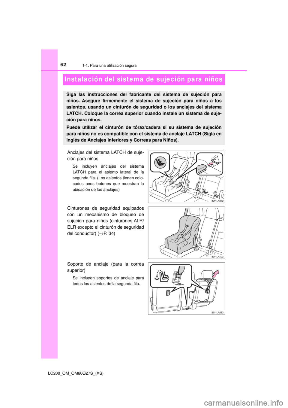 TOYOTA LAND CRUISER 2018  Manual del propietario (in Spanish) 621-1. Para una utilización segura
LC200_OM_OM60Q27S_(XS)
Instalación del sistema de sujeción para niños
Anclajes del sistema LATCH de suje-
ción para niños
Se incluyen anclajes del sistema
LATC