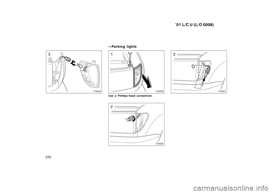 TOYOTA LAND CRUISER 2001  Owners Manual ’01 L/C U (L/O 0008)
270
—Parking lights
Use a Phillips –head screwdriver.     