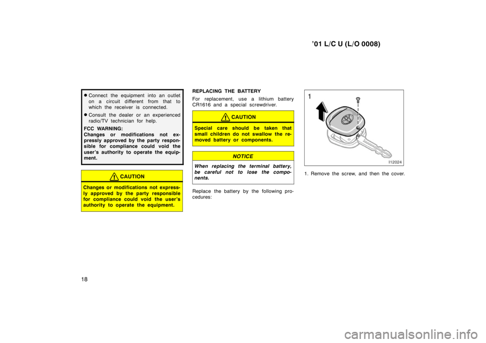 TOYOTA LAND CRUISER 2001 User Guide ’01 L/C U (L/O 0008)
18
� Connect the equipment into an outlet 
on a circuit different from that to 
which the receiver is connected.
� Consult the dealer or an experienced 
radio/TV technician for 