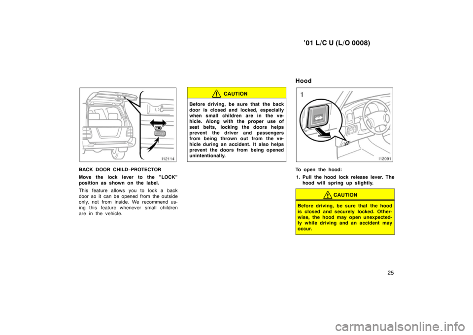 TOYOTA LAND CRUISER 2001 Owners Manual ’01 L/C U (L/O 0008)25
BACK DOOR CHILD−PROTECTOR
Move the lock lever to the ”LOCK” 
position as shown on the label. 
This feature allows you to lock a back 
door so it  can be opened from  the