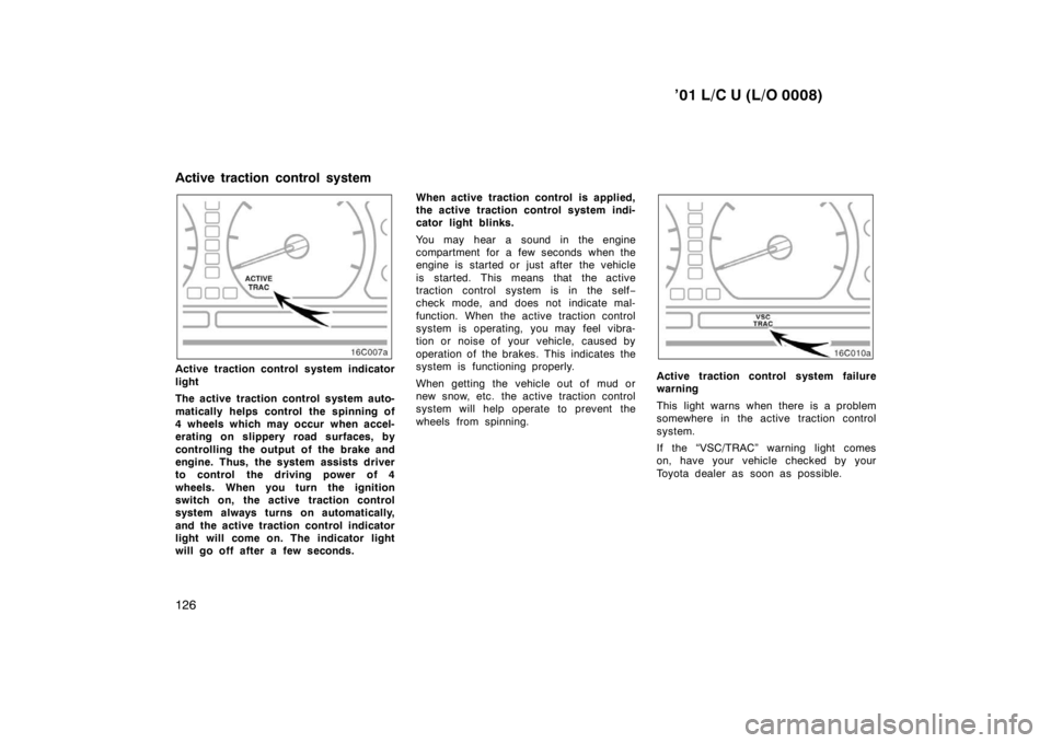 TOYOTA LAND CRUISER 2001 Service Manual ’01 L/C U (L/O 0008)
126
Active traction control system indicator 
light 
The active traction control system auto- 
matically helps control the spinning of 
4  wheels which may occur  when accel-
er