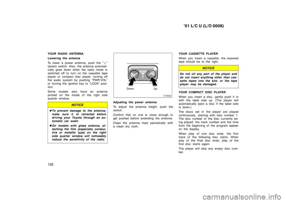 TOYOTA LAND CRUISER 2001  Owners Manual ’01 L/C U (L/O 0008)
132
YOUR RADIO ANTENNA 
Lowering the antenna 
To lower a power antenna, push the ”
�”
(down) switch. Also, the antenna automati- 
cally goes down when the radio mode is 
swi