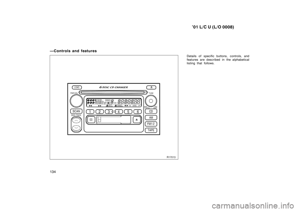 TOYOTA LAND CRUISER 2001 Workshop Manual ’01 L/C U (L/O 0008)
134
—Controls and features
Details of specific buttons, controls, and 
features are described in the alphabetical
listing that follows.  