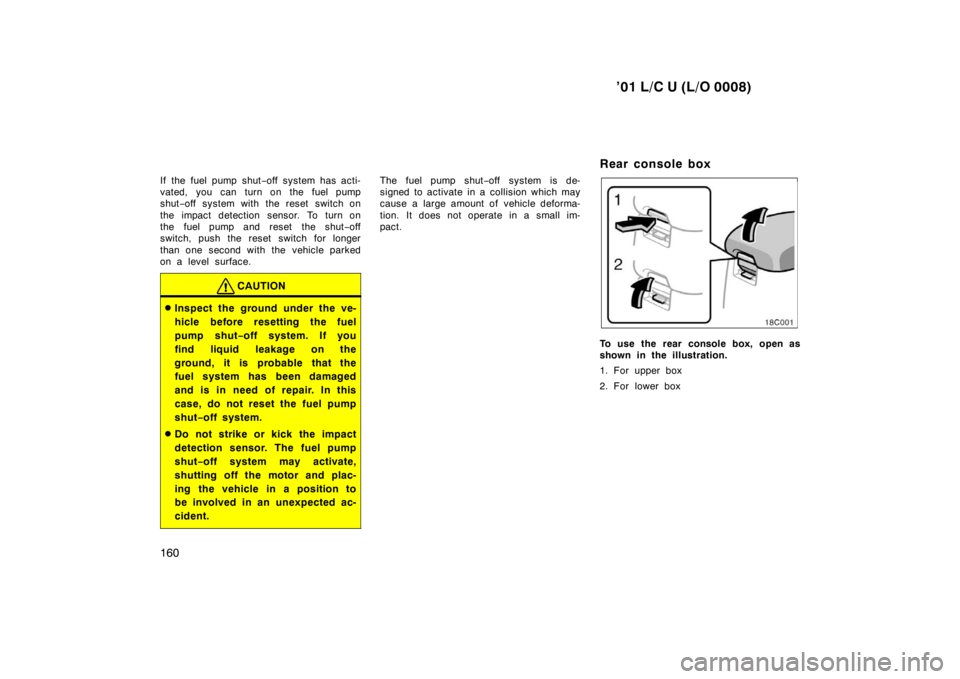 TOYOTA LAND CRUISER 2001 Repair Manual ’01 L/C U (L/O 0008)
160
If the fuel pump shut
−off system has acti-
vated, you can turn on the fuel pump 
shut −off system with the reset switch on
the impact detection sensor. To turn on
the f