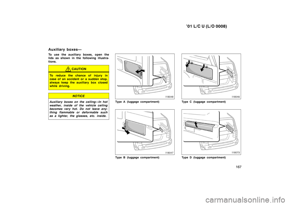 TOYOTA LAND CRUISER 2001 Manual PDF ’01 L/C U (L/O 0008)167
Auxiliary boxes— 
To use the auxiliary bo
xes, open the
lids as shown in the following illustra- 
tions.
CAUTION
To reduce the chance of injury in 
case of an accident or a