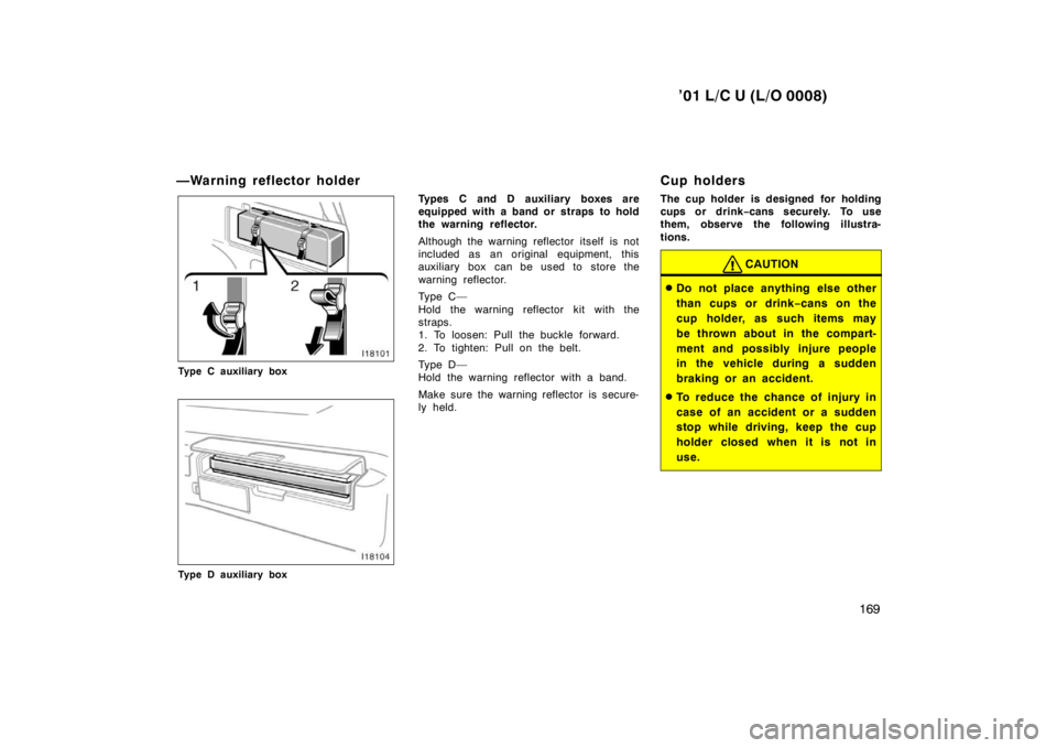 TOYOTA LAND CRUISER 2001 Manual PDF ’01 L/C U (L/O 0008)169
—Warning reflector holder
Type C auxiliary box
Type D auxiliary box
Types C and D auxiliary boxes are 
equipped with a band or straps to hold
the warning reflector. 
Althou
