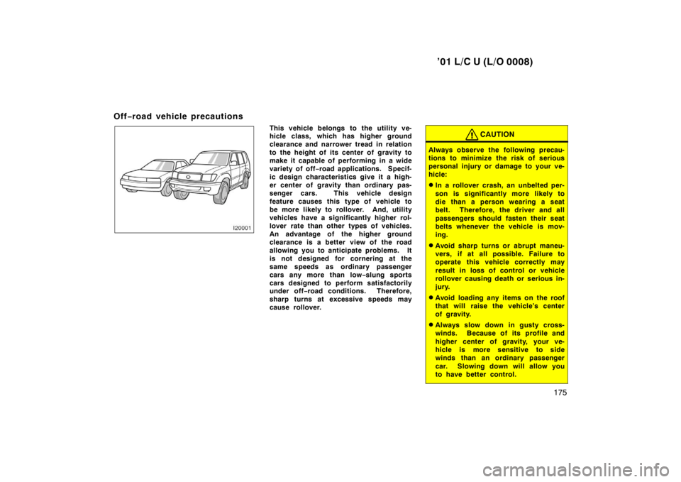 TOYOTA LAND CRUISER 2001 Manual Online ’01 L/C U (L/O 0008)175
Off
−road vehicle precautions
This vehicle belongs to the ut ility ve-
hicle class, which has higher ground
clearance and narrower tread in relation
to the height of its c TOYOTA LAND CRUISER 2001 Manual Online ’01 L/C U (L/O 0008)175
Off
−road vehicle precautions
This vehicle belongs to the ut ility ve-
hicle class, which has higher ground
clearance and narrower tread in relation
to the height of its c