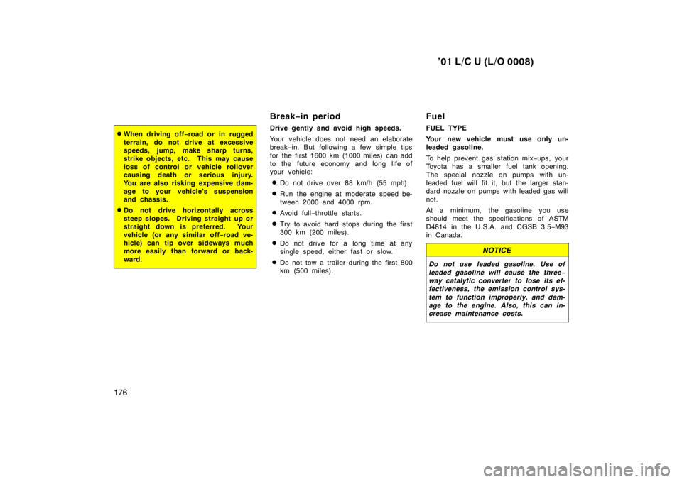 TOYOTA LAND CRUISER 2001 Manual Online ’01 L/C U (L/O 0008)
176
� When driving off −road or in rugged
terrain, do not drive at excessive 
speeds, jump, make sharp turns,
strike objects, etc.  This may cause
loss of control or vehicle r