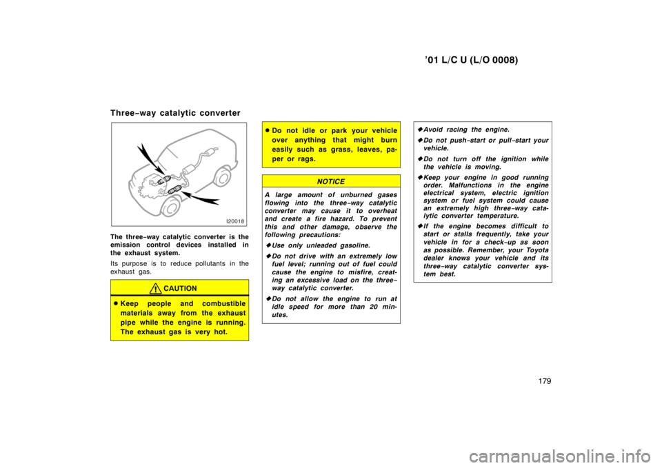 TOYOTA LAND CRUISER 2001 Manual Online ’01 L/C U (L/O 0008)179
Three
−way catalytic converter
The three −way catalytic converter is the
emission control devices installed in 
the exhaust system. 
Its purpose is to reduce pollutants  