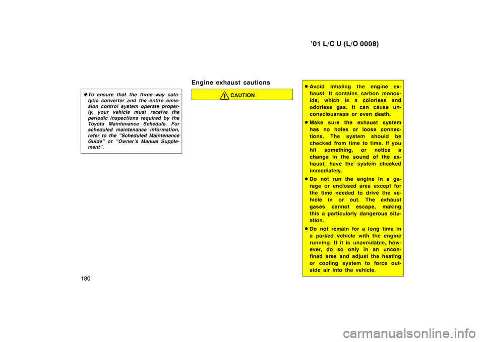 TOYOTA LAND CRUISER 2001 Manual Online ’01 L/C U (L/O 0008)
180 �
To ensure that the three −way cata-
lytic converter and the entire emis- 
sion control system operate proper-
ly, your vehicle must  receive the 
periodic inspections re