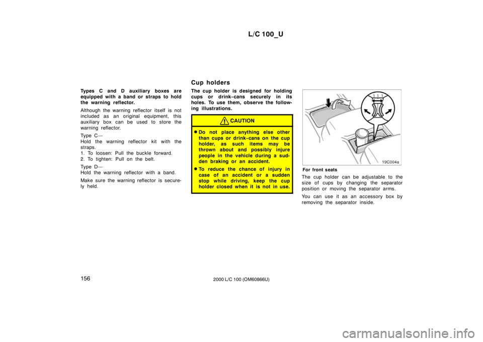 TOYOTA LAND CRUISER 2000 Owners Manual L/C 100_U
156 2000 L/C 100 (OM60866U)
Types C and D auxiliary boxes are
equipped with a band or straps to hold
the warning reflector.
Although the warning reflector itself is not
included as an ori TOYOTA LAND CRUISER 2000 Owners Manual L/C 100_U
156 2000 L/C 100 (OM60866U)
Types C and D auxiliary boxes are
equipped with a band or straps to hold
the warning reflector.
Although the warning reflector itself is not
included as an ori