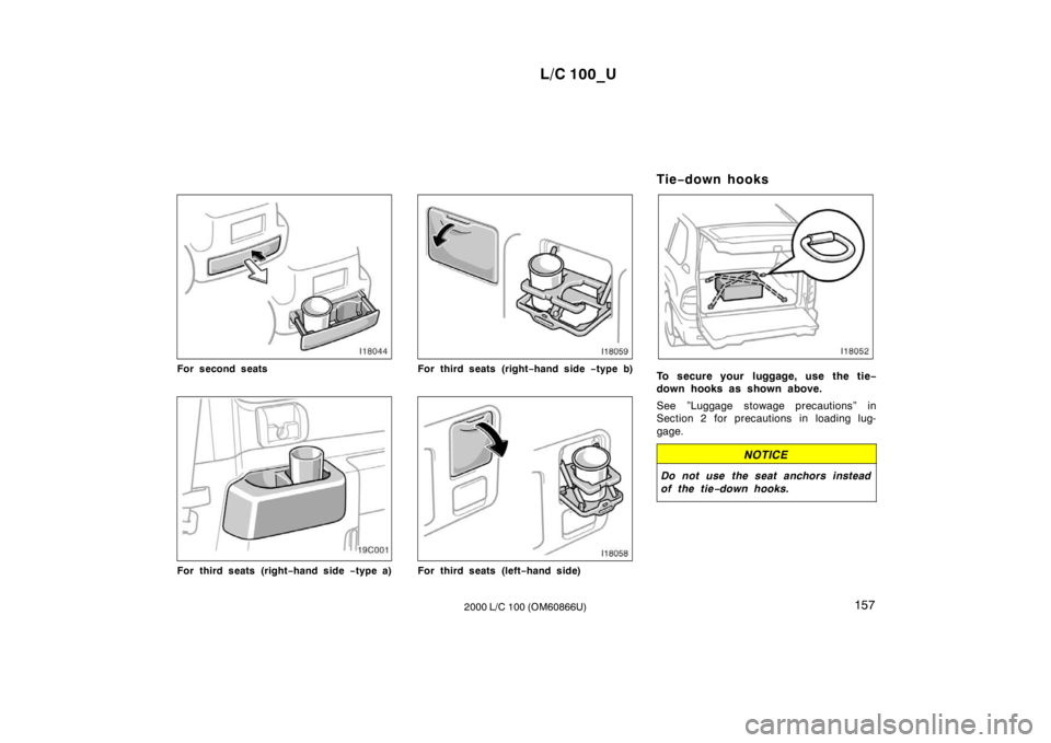 TOYOTA LAND CRUISER 2000 Owners Manual L/C 100_U157
2000 L/C 100 (OM60866U)
For second seats
For third seats (right −hand side −type a)
For third seats (right −hand side −type b)
For third seats (left −hand side) Tie
−down ho TOYOTA LAND CRUISER 2000 Owners Manual L/C 100_U157
2000 L/C 100 (OM60866U)
For second seats
For third seats (right −hand side −type a)
For third seats (right −hand side −type b)
For third seats (left −hand side) Tie
−down ho
