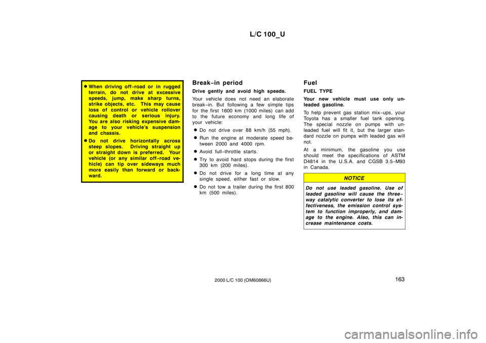 TOYOTA LAND CRUISER 2000  Owners Manual L/C 100_U163
2000 L/C 100 (OM60866U)
� When driving off −road or  in rugged
terrain, do not drive at excessive 
speeds, jump, make sharp turns,
strike objects, etc.  This may cause
loss of control o