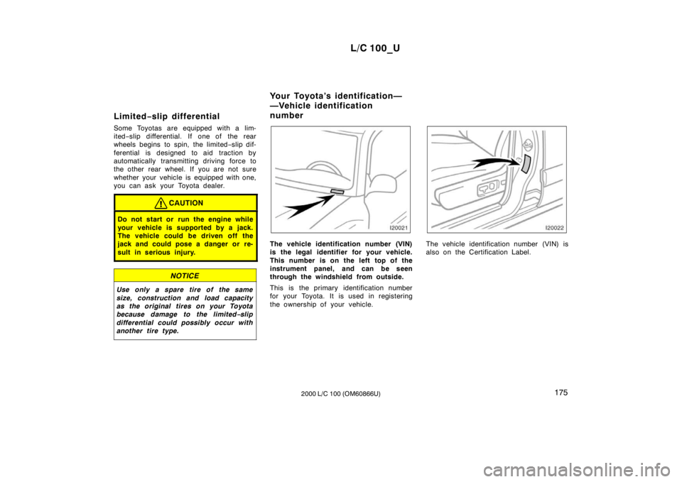 TOYOTA LAND CRUISER 2000  Owners Manual L/C 100_U175
2000 L/C 100 (OM60866U)
Limited
−slip differential
Some Toyotas are equipped with a lim- 
ited −slip differential. If one of the rear
wheels begins to spin, the limited −slip dif-
f