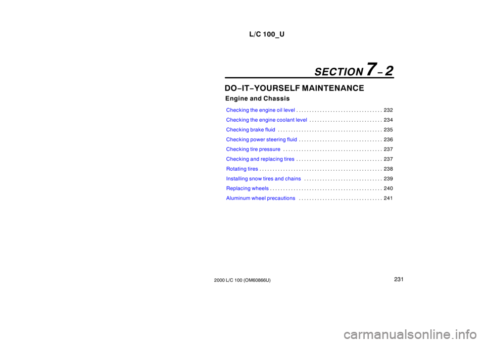 TOYOTA LAND CRUISER 2000  Owners Manual L/C 100_U231
2000 L/C 100 (OM60866U) DO
−IT −YOURSELF MAINTENANCE
Engine and Chassis
Checking the engine oil level232
. . . . . . . . . . . . . . . . . . . . . . . . . . . . . . . . . 
Checking th