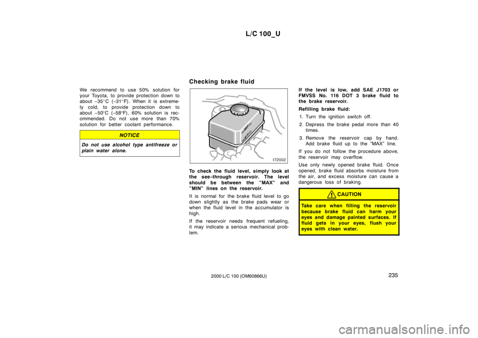 TOYOTA LAND CRUISER 2000  Owners Manual L/C 100_U235
2000 L/C 100 (OM60866U)
We recommend to use 50% solution for 
your Toyota, to provide protection down to
about 
−35 �C ( −31 �F). When it is extreme-
ly cold, to provide protection do