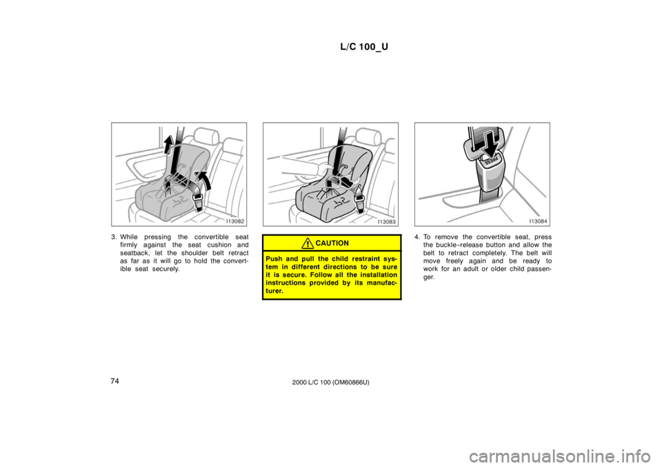 TOYOTA LAND CRUISER 2000 Workshop Manual L/C 100_U
74 2000 L/C 100 (OM60866U)
3. While pressing the convertible seat
firmly against the seat cushion and 
seatback, let the shoulder belt retract 
as far as it will go to hold the convert-
ible