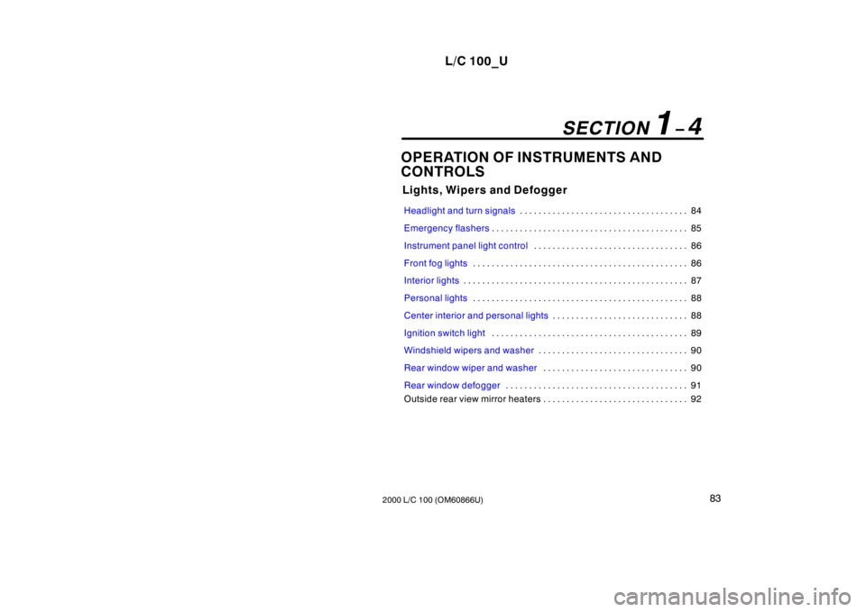 TOYOTA LAND CRUISER 2000 Repair Manual L/C 100_U83
2000 L/C 100 (OM60866U) OPERATION OF INSTRUMENTS AND  
CONTROLS
Lights, Wipers and Defogger
Headlight and turn signals84
. . . . . . . . . . . . . . . . . . . . . . . . . . . . . . . . . .