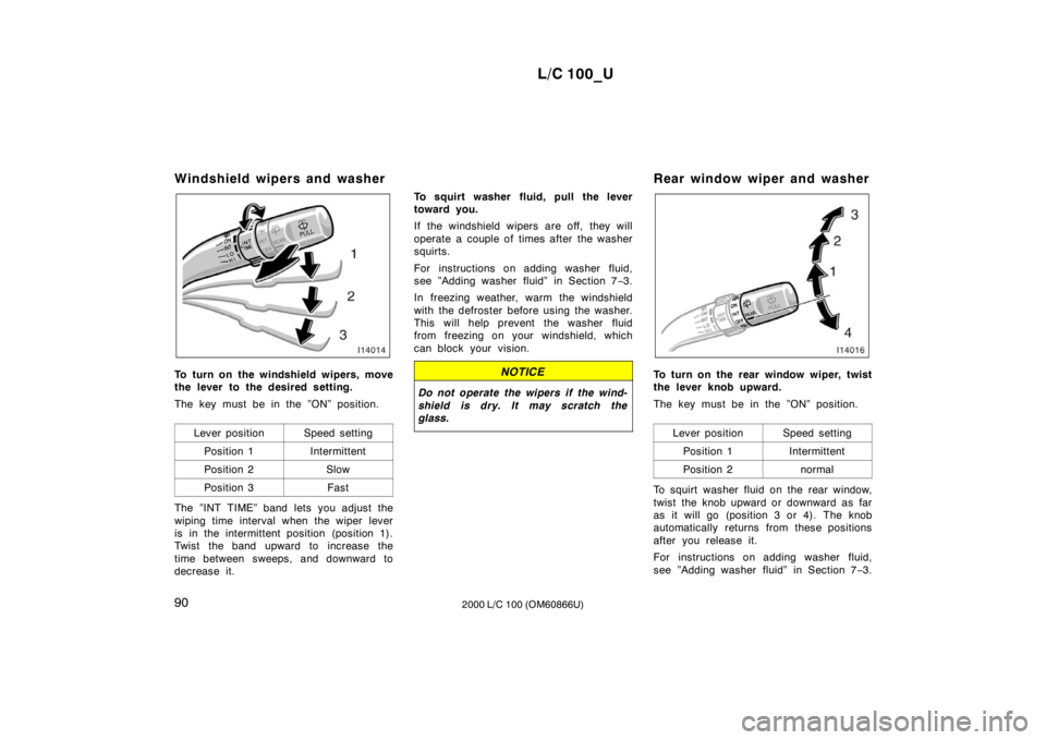 TOYOTA LAND CRUISER 2000 Repair Manual L/C 100_U
90 2000 L/C 100 (OM60866U)
Windshield wipers and washer
To turn on the windshield wipers, move 
the lever to the desired setting. 
The key must be in the ”ON” position.
Lever position
Sp