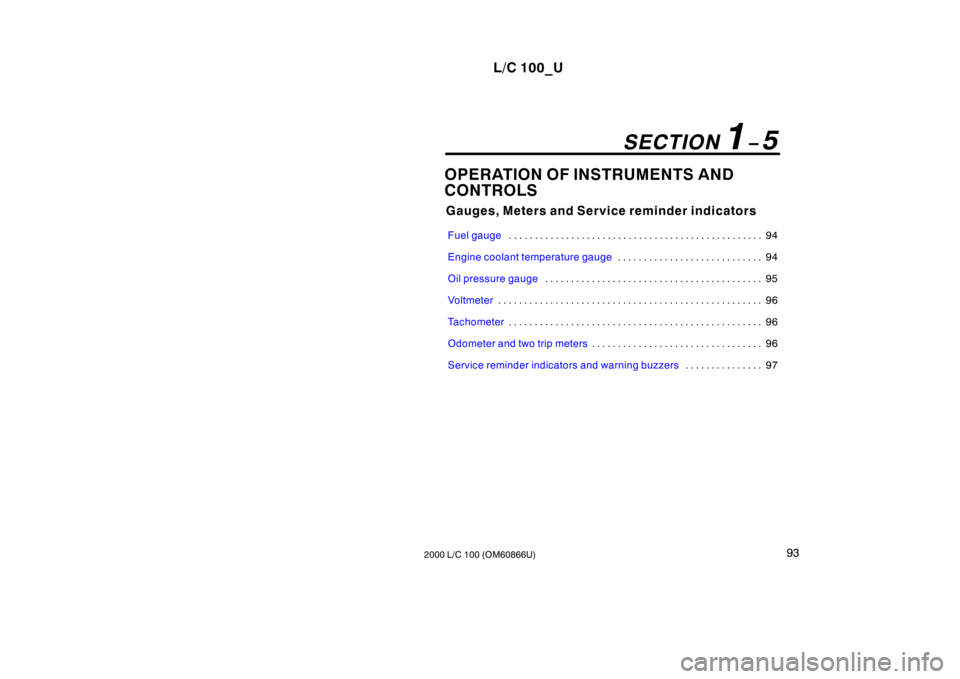 TOYOTA LAND CRUISER 2000 Manual PDF L/C 100_U93
2000 L/C 100 (OM60866U) OPERATION OF INSTRUMENTS AND  
CONTROLS
Gauges, Meters and Service reminder indicators
Fuel gauge94
. . . . . . . . . . . . . . . . . . . . . . . . . . . . . . . . 