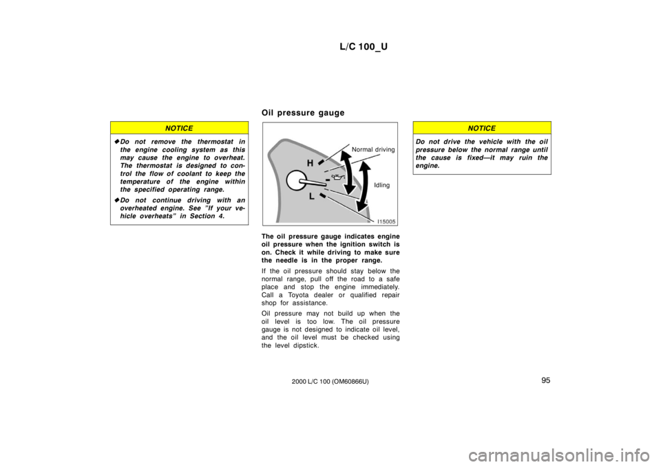 TOYOTA LAND CRUISER 2000 Manual PDF L/C 100_U95
2000 L/C 100 (OM60866U)
NOTICE
� Do not remove the thermostat in 
the engine cooling system as this 
may cause the engine to overheat.
The thermostat is designed to con- 
trol the flow of 