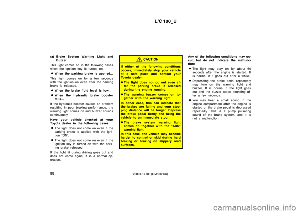TOYOTA LAND CRUISER 2000 Manual PDF L/C 100_U
98 2000 L/C 100 (OM60866U)
(a) Brake System Warning Light and
Buzzer
This light comes on in the following cases 
when the ignition key is turned on. � When the parking brake is applied...
Th