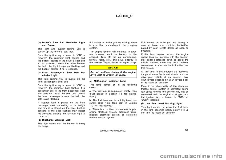 TOYOTA LAND CRUISER 2000 Manual PDF L/C 100_U99
2000 L/C 100 (OM60866U)
(b) Driver’s Seat Belt Reminder Light
and Buzzer
This light and buzzer remind you to 
buckle up the driver’s seat belt. 
Once the ignition key is turned to ”O