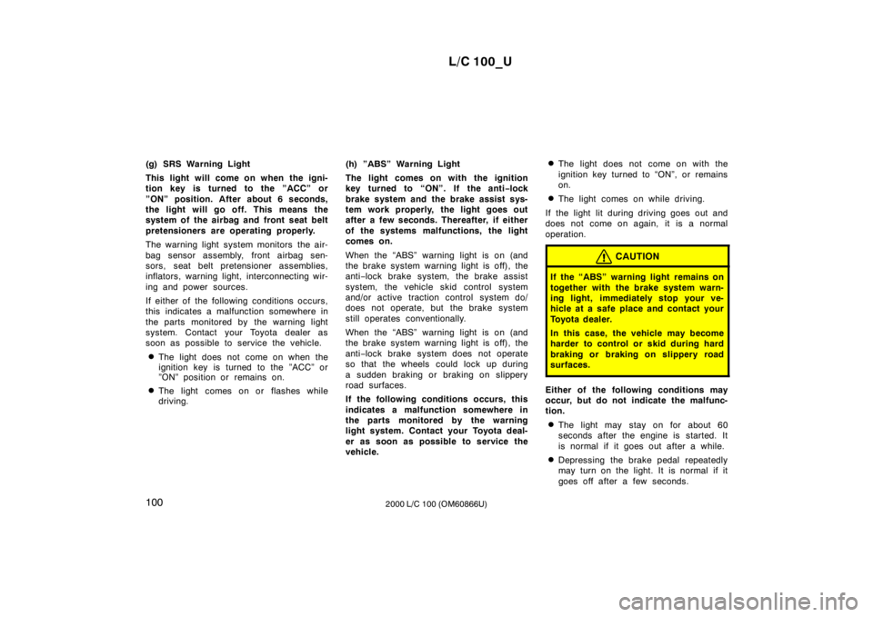 TOYOTA LAND CRUISER 2000 Manual PDF L/C 100_U
100 2000 L/C 100 (OM60866U)
(g) SRS Warning Light 
This light will come on when the igni- 
tion key is turned to the ”ACC” or 
”ON” position. After about 6 seconds, 
the light will g