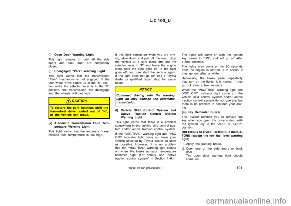 TOYOTA LAND CRUISER 2000 Manual PDF L/C 100_U101
2000 L/C 100 (OM60866U)
(i) Open Door Warning Light 
This light remains on until all the side 
doors and back door are completely
closed. 
(j) Unengaged ”Park” Warning Light 
This lig