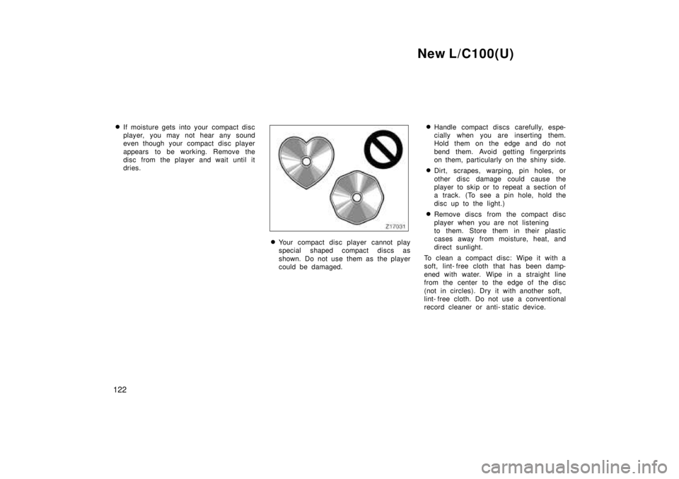 TOYOTA LAND CRUISER 1999  Owners Manual New L/C100(U)
122 �
If moisture gets into your  compact disc 
player, you may not hear any sound
even though your compact disc player 
appears to be working. Remove the 
disc from the player and wait 